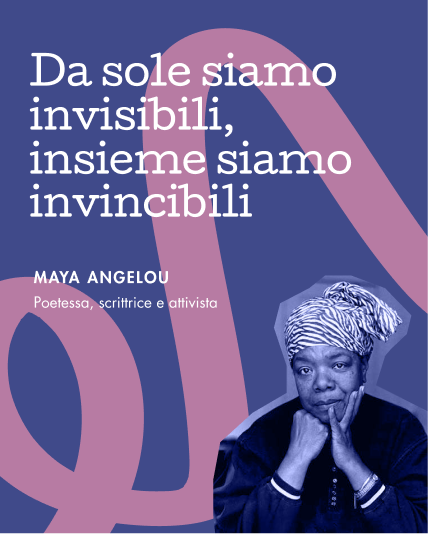 Da sole siamo invisibili, insieme siamo invincibili &mdash; Maya Angelou